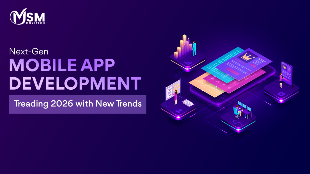 Next-Gen Mobile App Development: Treading 2026 with New Trends