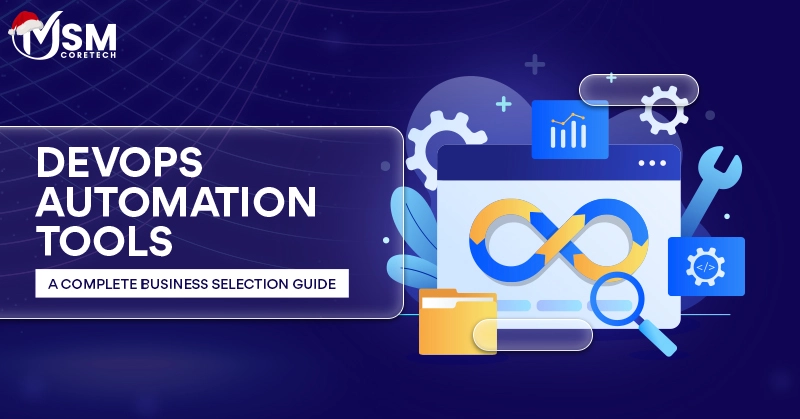 A Complete Guide to Selecting the Right DevOps Automation Tools for Your Business
