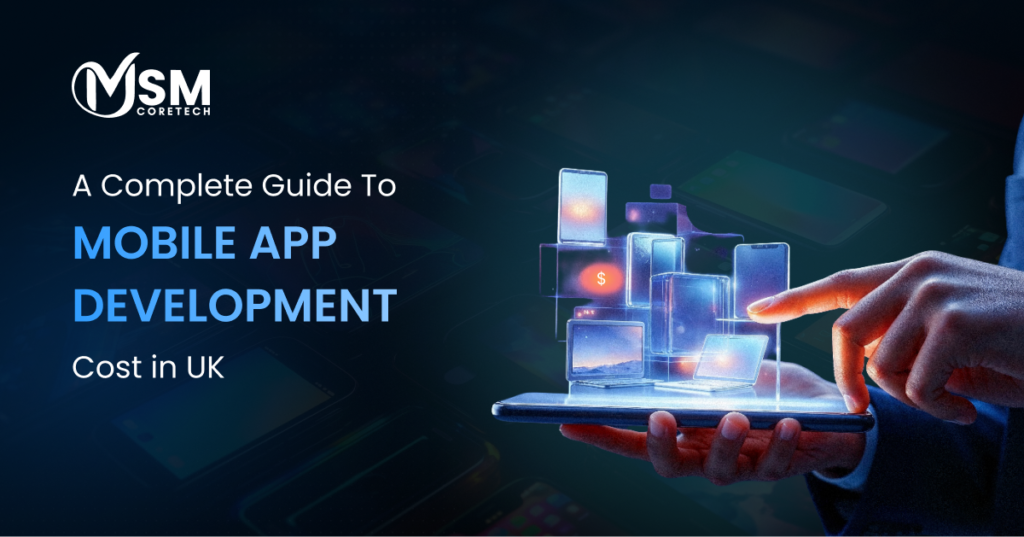 A Complete Guide To Mobile App Development Cost in UK