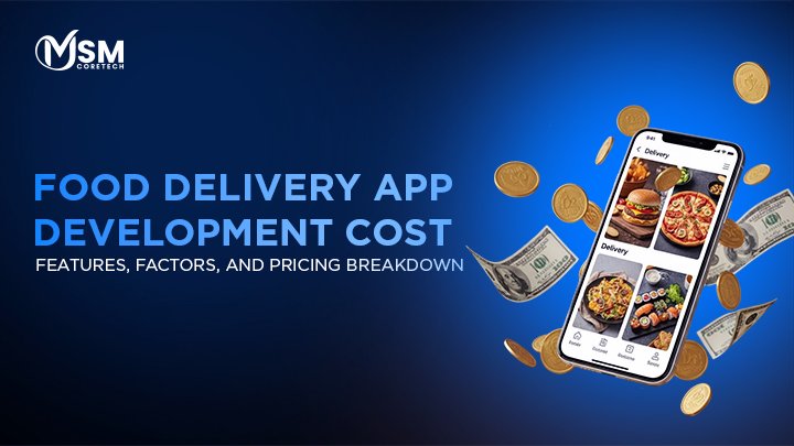 Food Delivery App Development Cost: Features, Factors, and Pricing Breakdown