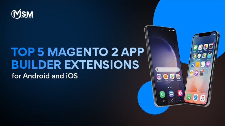 Top 5 Magento 2 App Builder Extensions for Android and iOS