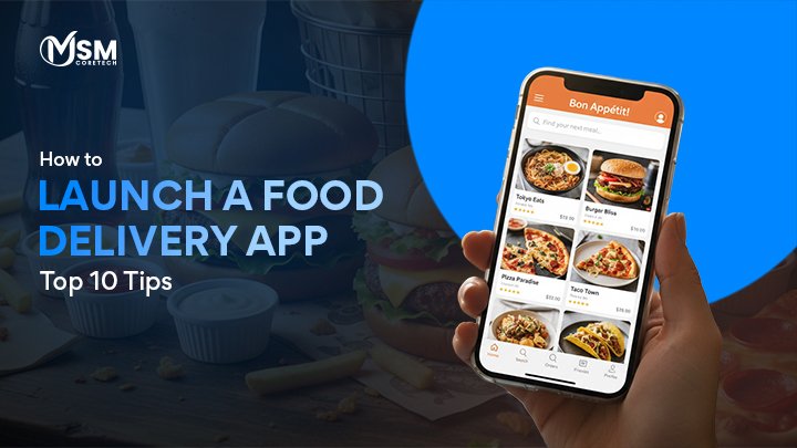 How to Launch a Food Delivery App: Top 10 Tips