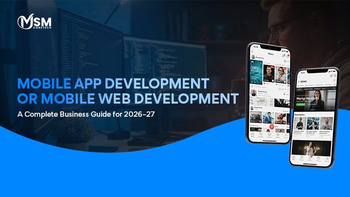 Mobile App Development or Mobile Web Development: A Complete Business Guide for 2026–27
