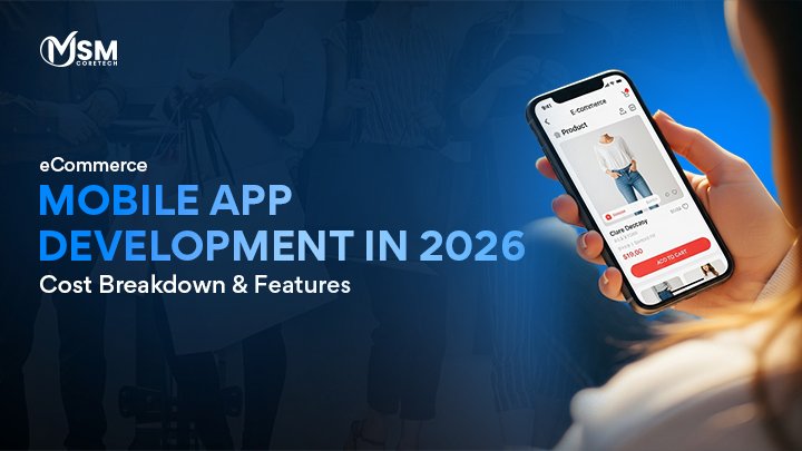 eCommerce Mobile App Development in 2026: Cost Breakdown & Features