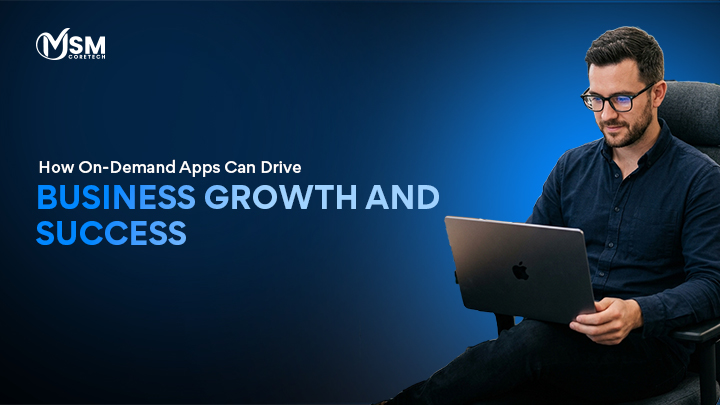 How On-Demand App Development Can Drive Business Growth and Success?