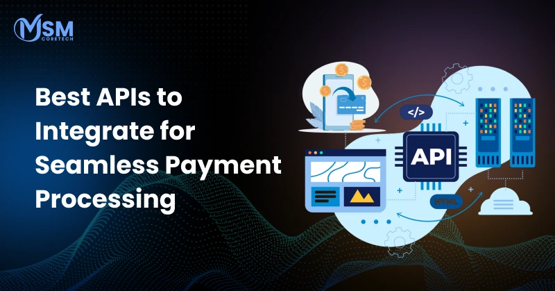 Best APIs to Integrate for Seamless Payment Processing